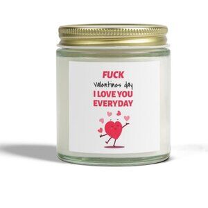 F*uck Valentine's Day, I Love you Everyday Candle. 2 sizes and many Scents Avail